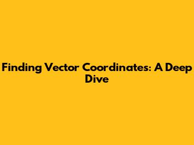 Finding Vector Coordinates: A Deep Dive