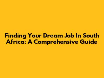 Finding Your Dream Job In South Africa: A Comprehensive Guide