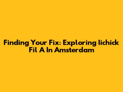Finding Your Fix: Exploring Iichick Fil A In Amsterdam