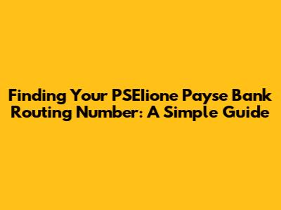 Finding Your PSEIione Payse Bank Routing Number: A Simple Guide