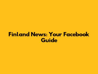 Finland News: Your Facebook Guide