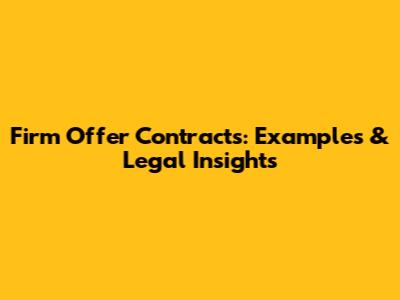 Firm Offer Contracts: Examples & Legal Insights
