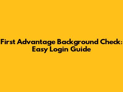 First Advantage Background Check: Easy Login Guide