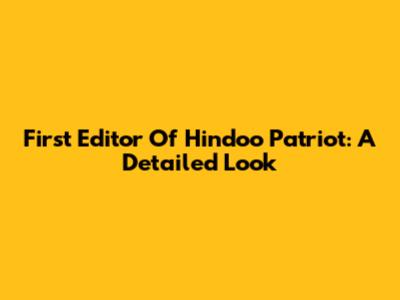 First Editor Of Hindoo Patriot: A Detailed Look