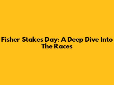 Fisher Stakes Day: A Deep Dive Into The Races