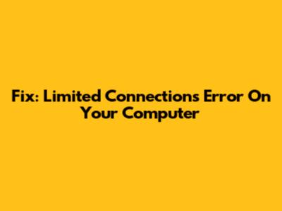 Fix: Limited Connections Error On Your Computer