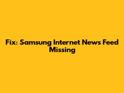 Fix: Samsung Internet News Feed Missing