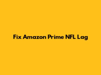 Fix Amazon Prime NFL Lag
