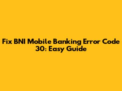 Fix BNI Mobile Banking Error Code 30: Easy Guide