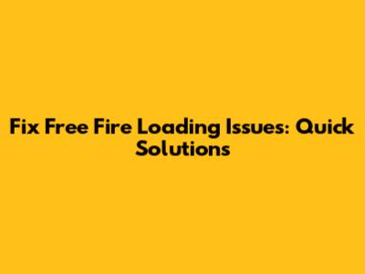 Fix Free Fire Loading Issues: Quick Solutions