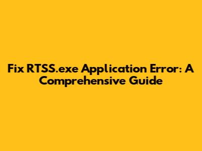 Fix RTSS.exe Application Error: A Comprehensive Guide