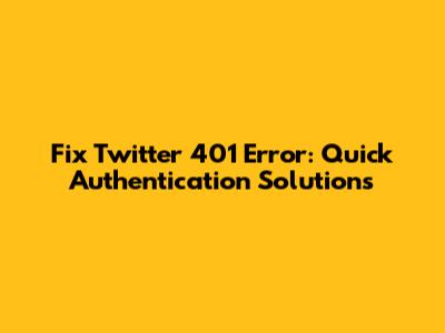 Fix Twitter 401 Error: Quick Authentication Solutions