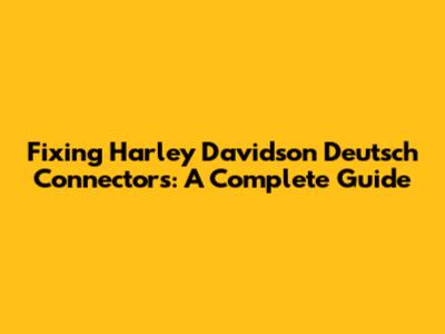 Fixing Harley Davidson Deutsch Connectors: A Complete Guide