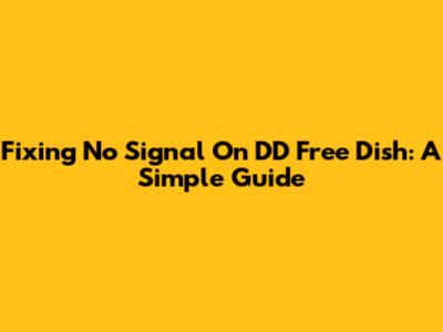 Fixing No Signal On DD Free Dish: A Simple Guide