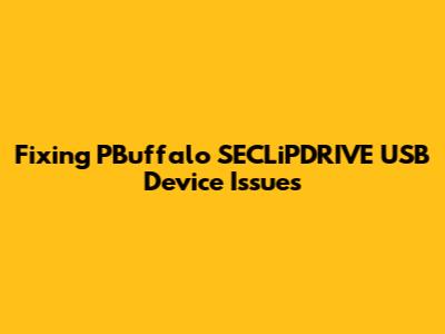Fixing PBuffalo SECLiPDRIVE USB Device Issues