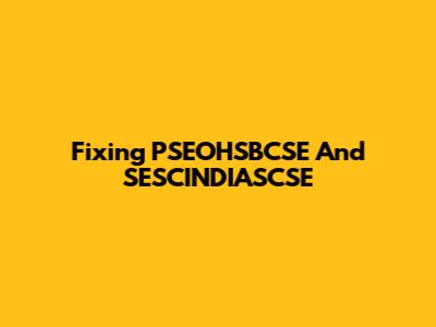 Fixing PSEOHSBCSE And SESCINDIASCSE