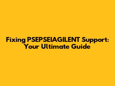 Fixing PSEPSEIAGILENT Support: Your Ultimate Guide