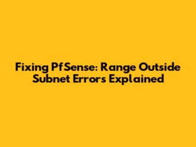 Fixing PfSense: Range Outside Subnet Errors Explained