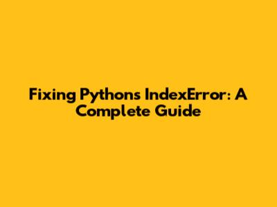 Fixing Python's IndexError: A Complete Guide