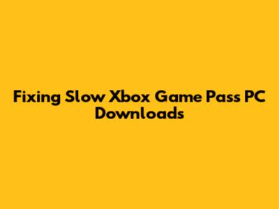 Fixing Slow Xbox Game Pass PC Downloads