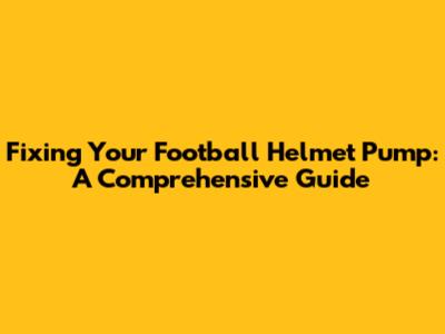 Fixing Your Football Helmet Pump: A Comprehensive Guide