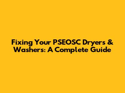 Fixing Your PSEOSC Dryers & Washers: A Complete Guide