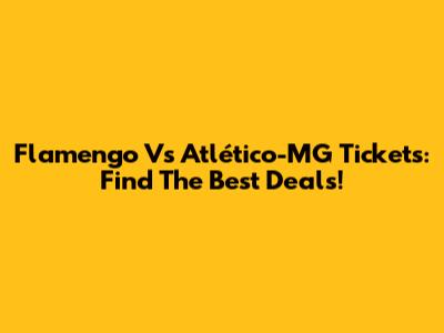 Flamengo Vs Atlético-MG Tickets: Find The Best Deals!
