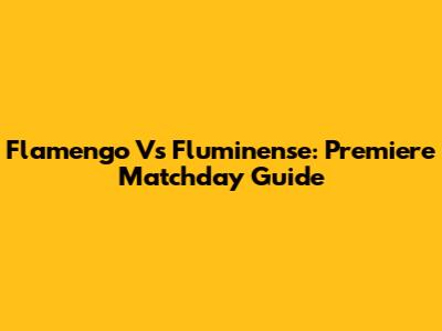 Flamengo Vs Fluminense: Premiere Matchday Guide