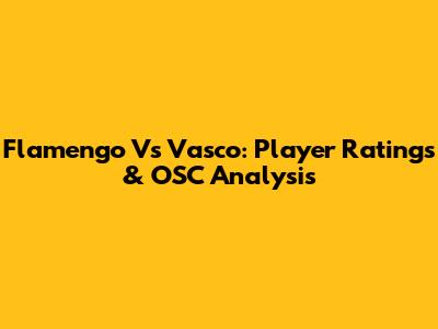 Flamengo Vs Vasco: Player Ratings & OSC Analysis