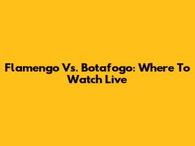 Flamengo Vs. Botafogo: Where To Watch Live
