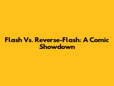 Flash Vs. Reverse-Flash: A Comic Showdown