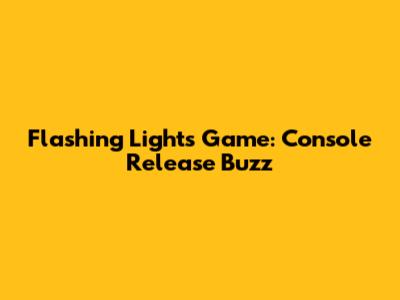 Flashing Lights Game: Console Release Buzz