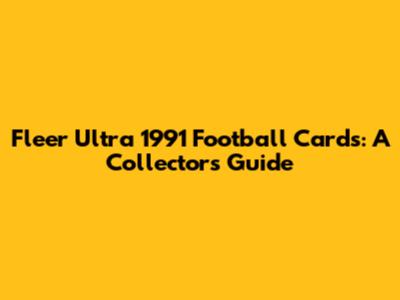 Fleer Ultra 1991 Football Cards: A Collector's Guide