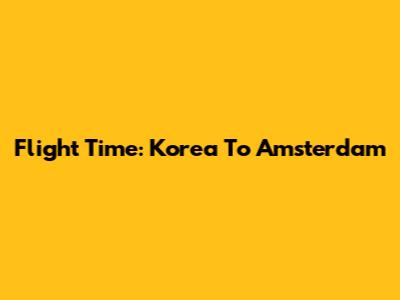 Flight Time: Korea To Amsterdam