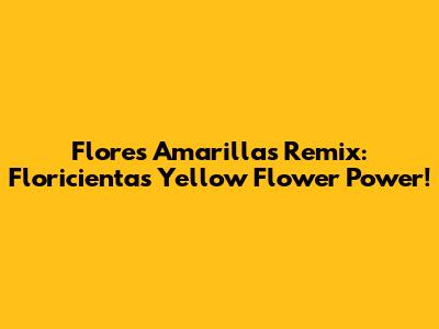 Flores Amarillas Remix: Floricienta's Yellow Flower Power!