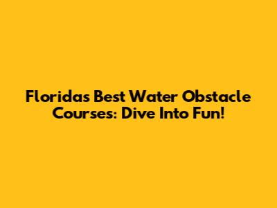 Florida's Best Water Obstacle Courses: Dive Into Fun!