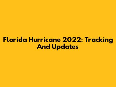 Florida Hurricane 2022: Tracking And Updates