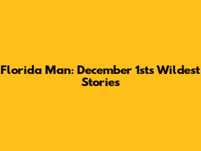 Florida Man: December 1st's Wildest Stories