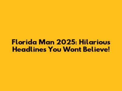 Florida Man 2025: Hilarious Headlines You Won't Believe!