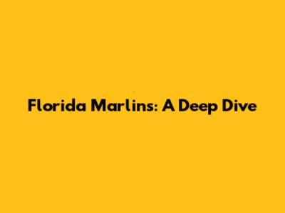 Florida Marlins: A Deep Dive