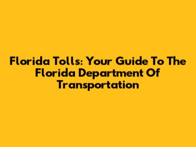 Florida Tolls: Your Guide To The Florida Department Of Transportation