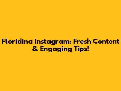 Floridina Instagram: Fresh Content & Engaging Tips!