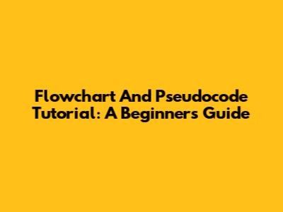 Flowchart And Pseudocode Tutorial: A Beginner's Guide