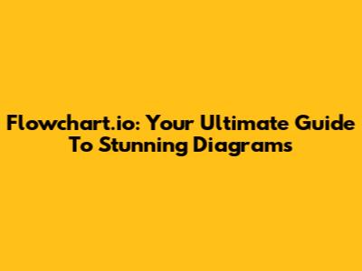 Flowchart.io: Your Ultimate Guide To Stunning Diagrams