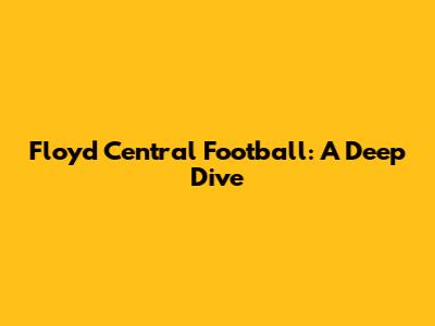 Floyd Central Football: A Deep Dive