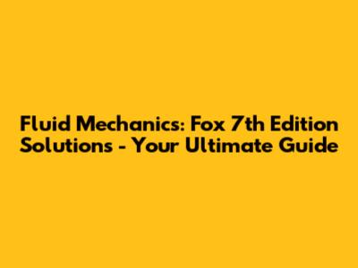 Fluid Mechanics: Fox 7th Edition Solutions - Your Ultimate Guide