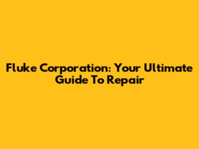 Fluke Corporation: Your Ultimate Guide To Repair