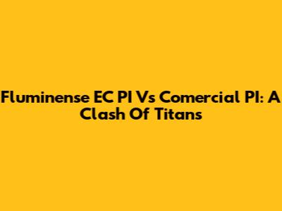 Fluminense EC PI Vs Comercial PI: A Clash Of Titans