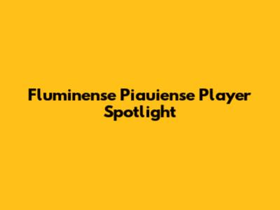Fluminense Piauiense Player Spotlight