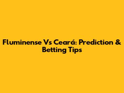 Fluminense Vs Ceará: Prediction & Betting Tips